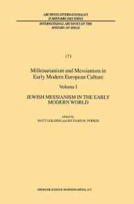 Millenarianism and Messianism in Early Modern European Culture: Volume I: Jewish Messianism in the Early Modern World M. Goldish Editor