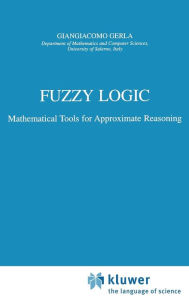 Fuzzy Logic: Mathematical Tools for Approximate Reasoning G. Gerla Author