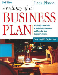 Anatomy of a Business Plan: A Step-by-Step Guide to Building a Business and Securing Your Company's Future