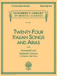 24 Italian Songs & Arias of the 17th & 18th Centuries: Schirmer Library of Classics Volume 1722 Medium High Voice Book Only Hal Leonard Corp. Created