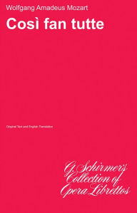 Cosi fan Tutte, K. 588: Libretto Wolfgang Amadeus Mozart Composer