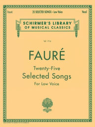 25 Selected Songs: Schirmer Library of Classics Volume 1714 Low Voice Gabriel Faure Composer