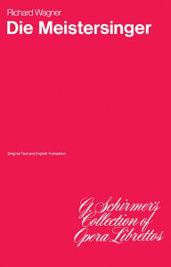 Die Meistersinger von Nurnberg: Libretto Richard Wagner Composer
