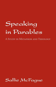 Speaking in Parables: A Study in Metaphor and Theology Sallie McFague Author