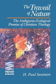 The Travail of Nature: The Ambiguous Ecological Promise of Christian Theology H. Paul Santmire Author