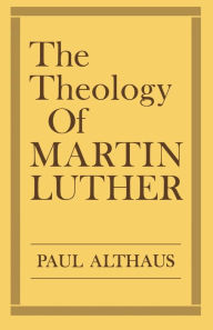 The Theology of Martin Luther Paul Althaus Author