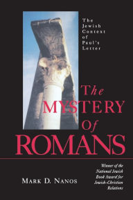 The Mystery of Romans: The Jewish Context of Paul's Letter Mark D. Nanos Author
