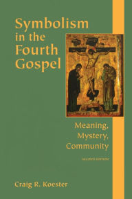 Symbolism in the Fourth Gospel: Meaning, Mystery, Community, Second Edition Craig R. Koester Author
