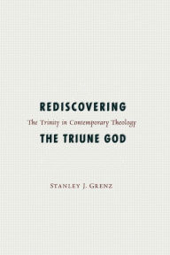 Rediscovering the Triune God: The Trinity in Contemporary Theology Stanley J. Grenz Author