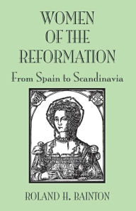 Women of the Reformation: From Spain to Scandinavia Roland H. Bainton Editor