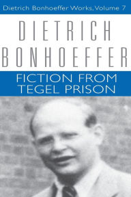 Fiction from Tegel Prison: Dietrich Bonhoeffer Works, Volume 7 Dietrich Bonhoeffer Author