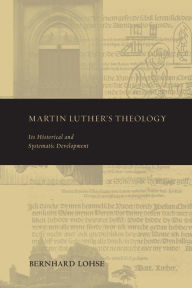 Martin Luther's Theology: Its Historical and Systematic Development Bernhard Lohse Author