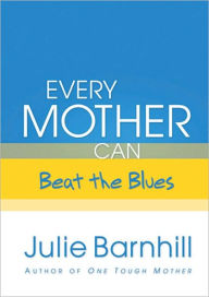 Every Mother Can Beat the Blues - Julie Barnhill