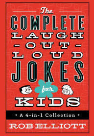 The Complete Laugh-Out-Loud Jokes for Kids: A 4-in-1 Collection Rob Elliott Author