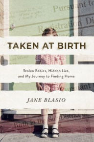Taken at Birth: Stolen Babies, Hidden Lies, and My Journey to Finding Home Jane Blasio Author