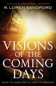 Visions of the Coming Days: What to Look For and How to Prepare R. Loren Sandford Author