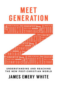 Meet Generation Z: Understanding and Reaching the New Post-Christian World James Emery White Author