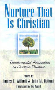 Nurture That Is Christian: Developmental Perspectives on Christian Education James C. Wilhoit Editor