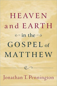 Heaven and Earth in the Gospel of Matthew Jonathan T. Pennington Author