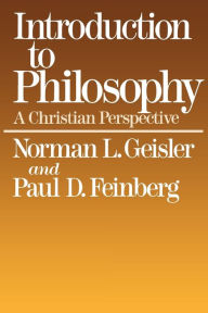 Introduction to Philosophy: A Christian Perspective Norman L. Geisler Author