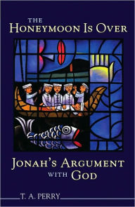 The Honeymoon Is over--Jonah's Argument with God - T. A. Perry