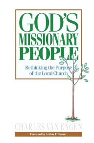 God's Missionary People: Rethinking the Purpose of the Local Church - Charles E. Van Engen