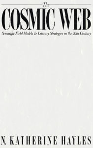 The Cosmic Web: Scientific Field Models and Literary Strategies in the Twentieth Century N. Katherine Hayles Author