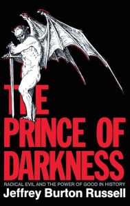 The Prince of Darkness: Radical Evil and the Power of Good in History Jeffrey Burton Russell Author