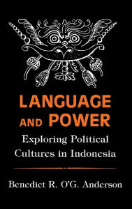 Language and Power: Exploring Political Cultures in Indonesia Benedict R. O'G. Anderson Author