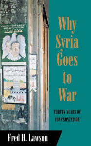 Why Syria Goes to War: Thirty Years of Confrontation Fred H. Lawson Author