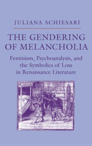 The Gendering of Melancholia: Feminism, Psychoanalysis, and the Symbolics of Loss in Renaissance Literature Juliana Schiesari Author