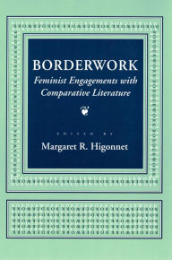Borderwork: Feminist Engagements with Comparative Literature Margaret R. Higonnet Editor