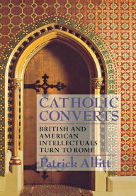 Catholic Converts: British and American Intellectuals Turn to Rome Patrick Allitt Author