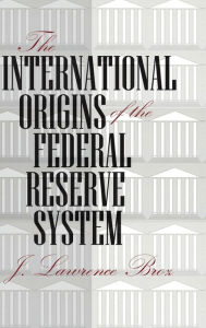 The International Origins of the Federal Reserve System - J. Lawrence Broz