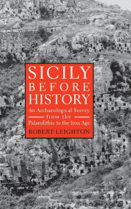 Sicily Before History: An Archeological Survey from the Paleolithic to the Iron Age Robert Leighton Author