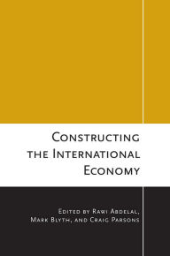 Constructing the International Economy Rawi Abdelal Editor