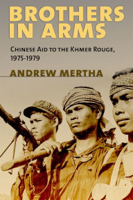 Brothers in Arms: Chinese Aid to the Khmer Rouge, 1975-1979 Andrew C. Mertha Author