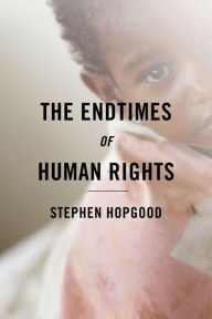 The Endtimes of Human Rights Stephen Hopgood Author