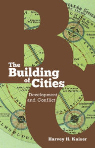 The Building of Cities: Development and Conflict - Harvey H. Kaiser