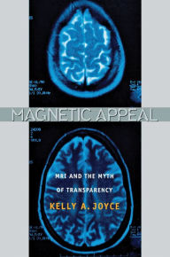 Magnetic Appeal: MRI and the Myth of Transparency Kelly Joyce Author