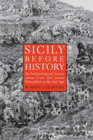 Sicily Before History: An Archeological Survey from the Paleolithic to the Iron Age Robert Leighton Author