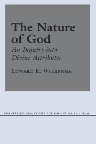 The Nature of God: An Inquiry into Divine Attributes Edward R. Wierenga Author