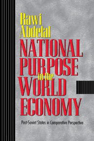 National Purpose in the World Economy: Post-Soviet States in Comparative Perspective Rawi Abdelal Author