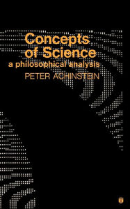 Concepts of Science: A Philosophical Analysis Peter Achinstein Author