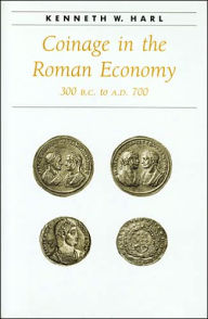 Coinage in the Roman Economy, 300 B.C. to A.D. 700 Kenneth W. Harl Author