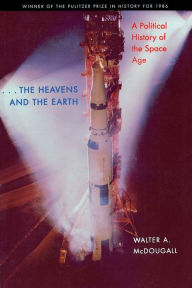 the Heavens and the Earth: A Political History of the Space Age Walter A. McDougall Author