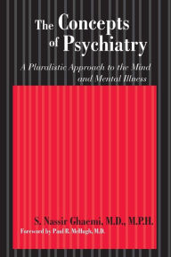 The Concepts of Psychiatry: A Pluralistic Approach to the Mind and Mental Illness S. Nassir Ghaemi MD MPH Author