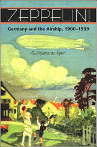 Zeppelin!: Germany and the Airship, 1900-1939 Guillaume de Syon Author