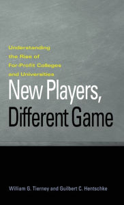 New Players, Different Game: Understanding the Rise of For-Profit Colleges and Universities William G. Tierney Author