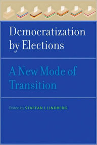 Democratization by Elections: A New Mode of Transition Staffan I. Lindberg Editor